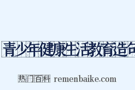 青少年健康生活教育造句是什么意思的图片